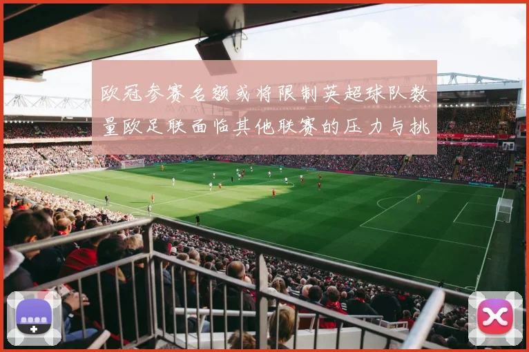 欧冠参赛名额或将限制英超球队数量欧足联面临其他联赛的压力与挑战